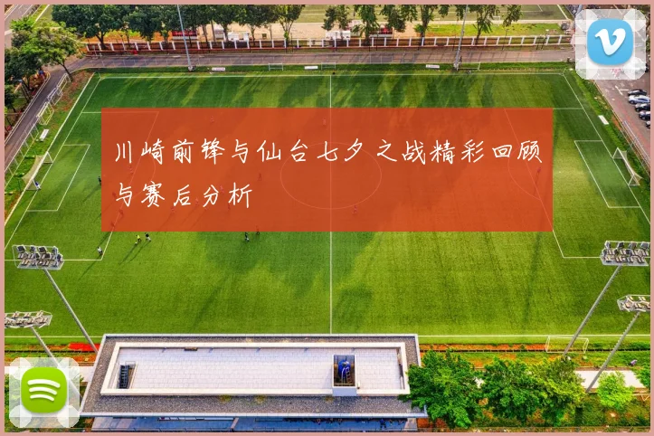 川崎前锋与仙台七夕之战精彩回顾与赛后分析