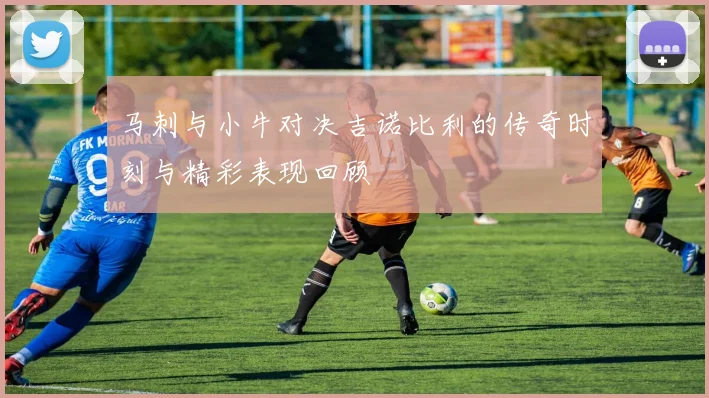 马刺与小牛对决吉诺比利的传奇时刻与精彩表现回顾
