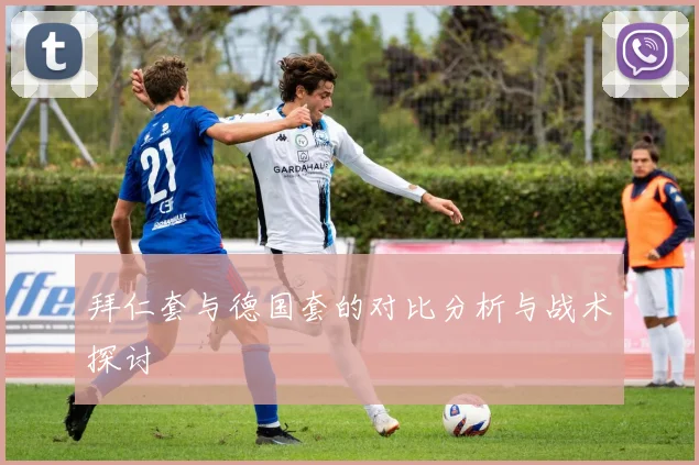 拜仁套与德国套的对比分析与战术探讨